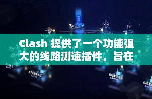 Clash 提供了一个功能强大的线路测速插件,旨在帮助用户全面评估和优化网络性能。以下是使用 Clash 线路测速插件的详细步骤指南 Clash 提供了一个功能强大的线路测速插件,旨在帮助用户全面评估和优化网络性能。以下是使用 Clash 线路测速插件的详细步骤指南