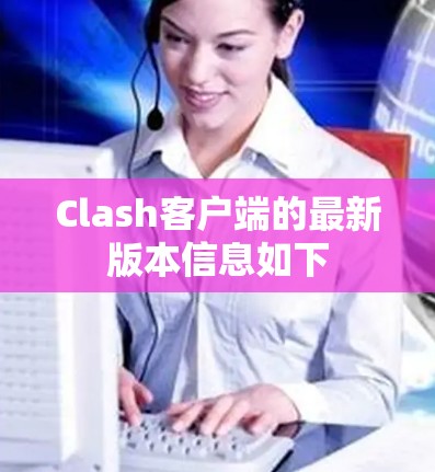 Clash客户端的最新版本信息如下 Clash客户端的最新版本信息如下