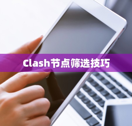 Clash节点筛选技巧 Clash节点筛选技巧