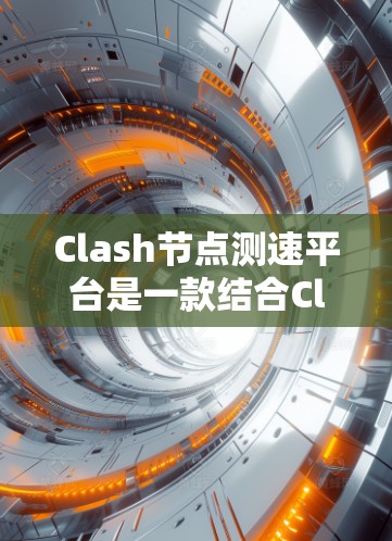 Clash节点测速平台是一款结合Clash流量抽样工具的网络性能测试解决方案,旨在评估网络节点的性能指标,包括带宽、延迟、丢包率等。以下是对该平台的详细分析和总结 Clash节点测速平台是一款结合Clash流量抽样工具的网络性能测试解决方案,旨在评估网络节点的性能指标,包括带宽、延迟、丢包率等。以下是对该平台的详细分析和总结