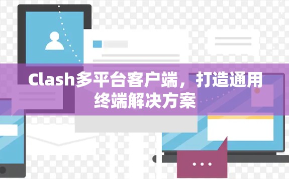 Clash多平台客户端,打造通用终端解决方案 Clash多平台客户端,打造通用终端解决方案
