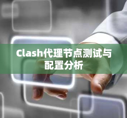 Clash代理节点测试与配置分析 Clash代理节点测试与配置分析