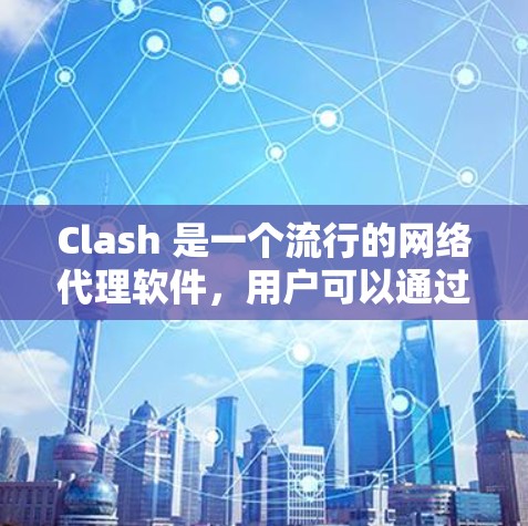 Clash 是一个流行的网络代理软件,用户可以通过它来管理和控制网络流量。以下是一些关于 Clash 代理规则的常见配置示例和技巧 Clash 是一个流行的网络代理软件,用户可以通过它来管理和控制网络流量。以下是一些关于 Clash 代理规则的常见配置示例和技巧