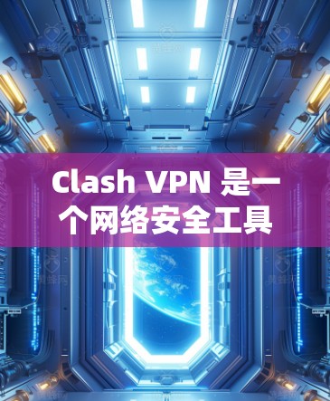 Clash VPN 是一个网络安全工具,用于保护隐私和安全。以下是一些详细信息和步骤,帮助您访问Clash VPN官网并完成节点订阅下载 Clash VPN 是一个网络安全工具,用于保护隐私和安全。以下是一些详细信息和步骤,帮助您访问Clash VPN官网并完成节点订阅下载