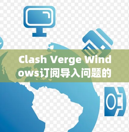 Clash Verge Windows订阅导入问题的解决步骤如下 Clash Verge Windows订阅导入问题的解决步骤如下