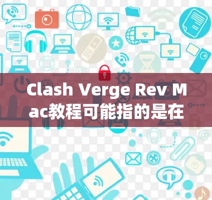 Clash Verge Rev Mac教程可能指的是在Mac电脑上玩某个游戏或软件的教程。如果你指的是Clash of Clans或者其他类似的游戏,以下是一些常见的操作步骤 Clash Verge Rev Mac教程可能指的是在Mac电脑上玩某个游戏或软件的教程。如果你指的是Clash of Clans或者其他类似的游戏,以下是一些常见的操作步骤