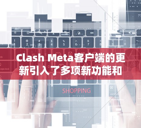 Clash Meta客户端的更新引入了多项新功能和改进,旨在提升用户体验和丰富元宇宙社交功能。以下是更新中的主要亮点 Clash Meta客户端的更新引入了多项新功能和改进,旨在提升用户体验和丰富元宇宙社交功能。以下是更新中的主要亮点