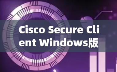 Cisco Secure Client Windows版配置与使用方法 Cisco Secure Client Windows版配置与使用方法