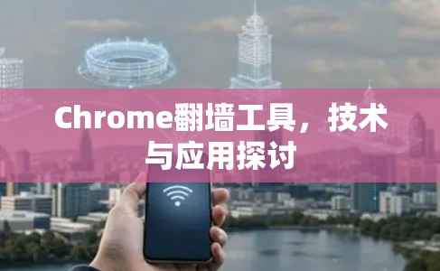 Chrome翻墙工具,技术与应用探讨 Chrome翻墙工具,技术与应用探讨