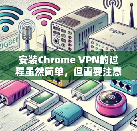 安装Chrome VPN的过程虽然简单,但需要注意一些细节,以确保顺利完成并正常使用。以下是详细的安装步骤 安装Chrome VPN的过程虽然简单,但需要注意一些细节,以确保顺利完成并正常使用。以下是详细的安装步骤