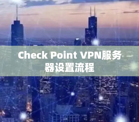 Check Point VPN服务器设置流程 Check Point VPN服务器设置流程