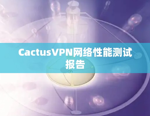 CactusVPN网络性能测试报告 CactusVPN网络性能测试报告