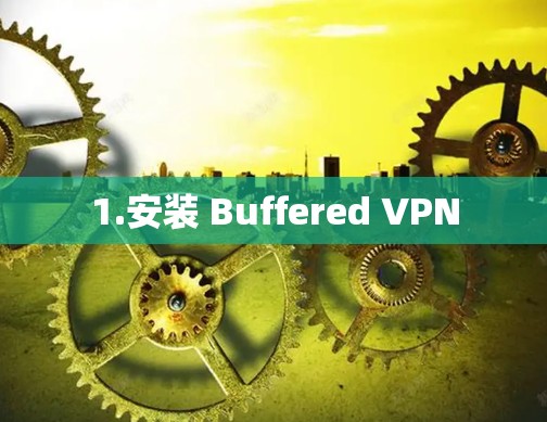 1.安装 Buffered VPN 1.安装 Buffered VPN