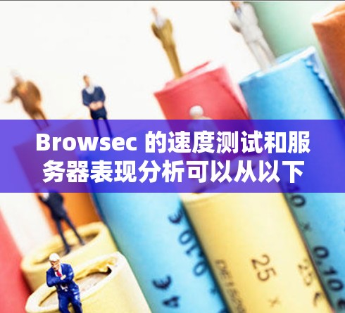 Browsec 的速度测试和服务器表现分析可以从以下几个方面进行 Browsec 的速度测试和服务器表现分析可以从以下几个方面进行