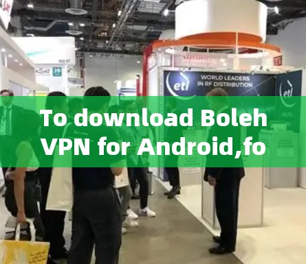 To download BolehVPN for Android,follow these organized steps: To download BolehVPN for Android,follow these organized steps: