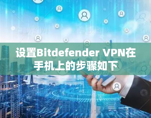 设置Bitdefender VPN在手机上的步骤如下 设置Bitdefender VPN在手机上的步骤如下