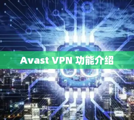Avast VPN 功能介绍 Avast VPN 功能介绍