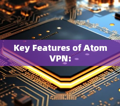 Key Features of AtomVPN:
