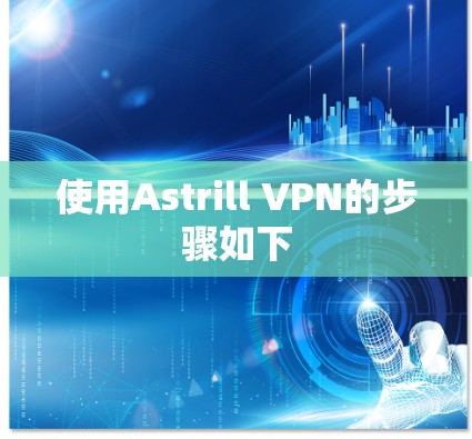 使用Astrill VPN的步骤如下 使用Astrill VPN的步骤如下