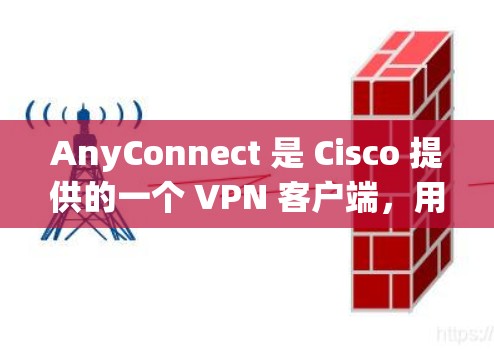 AnyConnect 是 Cisco 提供的一个 VPN 客户端,用于连接到公司或组织的 VPN 服务器。以下是下载 AnyConnect 工具的步骤 AnyConnect 是 Cisco 提供的一个 VPN 客户端,用于连接到公司或组织的 VPN 服务器。以下是下载 AnyConnect 工具的步骤