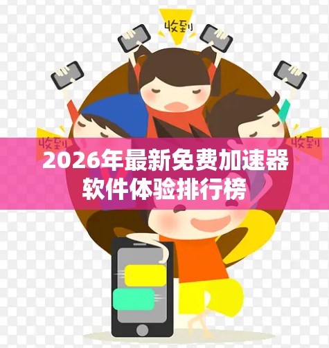2026年最新免费加速器软件体验排行榜 2026年最新免费加速器软件体验排行榜