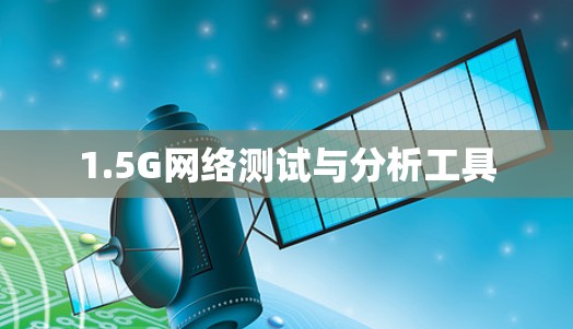 1.5G网络测试与分析工具 1.5G网络测试与分析工具