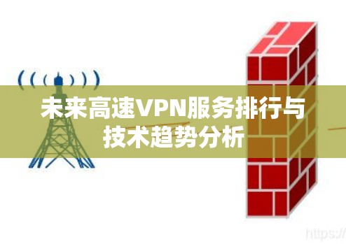 未来高速VPN服务排行与技术趋势分析 未来高速VPN服务排行与技术趋势分析
