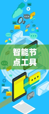 智能节点工具这个词组可能有多种含义,具体取决于上下文。以下是一些可能的解释和相关工具的示例 智能节点工具这个词组可能有多种含义,具体取决于上下文。以下是一些可能的解释和相关工具的示例