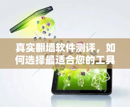 真实翻墙软件测评,如何选择最适合您的工具 真实翻墙软件测评,如何选择最适合您的工具