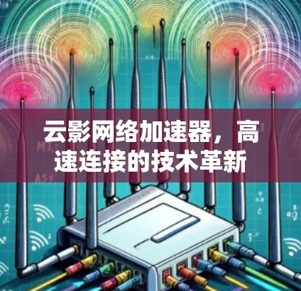云影网络加速器,高速连接的技术革新 云影网络加速器,高速连接的技术革新