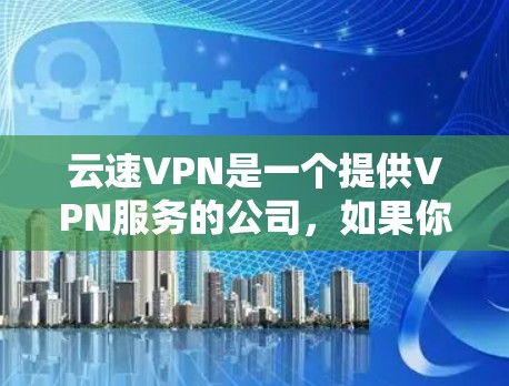 云速VPN是一个提供VPN服务的公司,如果你想下载云速VPN的官方客户端,可以按照以下步骤操作 云速VPN是一个提供VPN服务的公司,如果你想下载云速VPN的官方客户端,可以按照以下步骤操作