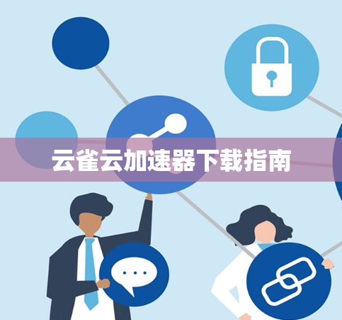 云雀云加速器下载指南 云雀云加速器下载指南