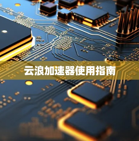 云浪加速器使用指南
