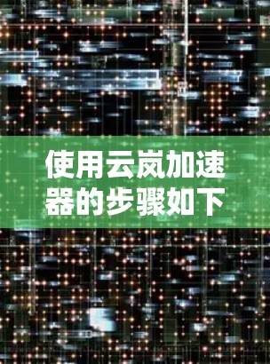 使用云岚加速器的步骤如下
