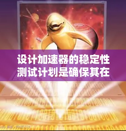 设计加速器的稳定性测试计划是确保其在运行过程中保持高效和安全的关键步骤。以下是一个详细且有条理的测试计划，涵盖了各个关键方面