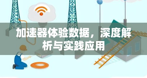 加速器体验数据,深度解析与实践应用 加速器体验数据,深度解析与实践应用