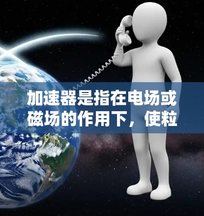 加速器是指在电场或磁场的作用下，使粒子（如电子、质子等）获得更高的速度或能量的装置。加速器的速度排行主要与其设计参数和工作原理有关。以下是一些常见的加速器类型及其速度排行的相关信息